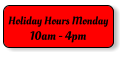 Holiday Hours Monday 10am - 4pm