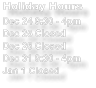 Holiday Hours Dec 24 9:30 - 4pm Dec 25 Closed Dec 26 Closed Dec 31 9:30 - 4pm Jan 1 Closed